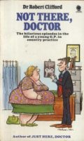 Not There, Doctor: The Hilarious Episodes in the Life of a Young G. P. in Country Practice