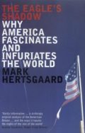 The Eagle's Shadow: Why America Fascinates and Infuriates the World