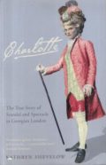 Charlotte: The True Story of Scandal and Spectacle in Georgian London
