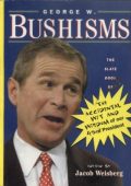 George W. Bushisms: The Slate Book of the Accidental Wit and Wisdom of Our 43rd President