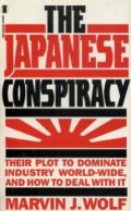 The Japanese Conspiracy: Their Plot to Dominate Industry World-Wide, and How to Deal with It