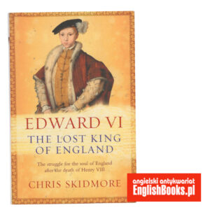 Chris Skidmore - Edward VI. The Lost King of England