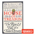 Robert Hutchinson - House of the Treason. The Rise and Fall of a Tudor Dynasty
