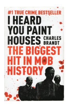 Charles Brandt - I Heard You Paint Houses. The Biggest Hit in Mob History