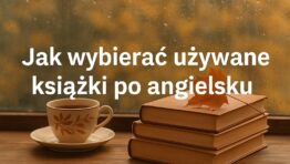 Jak wybierać używane książki po angielsku – przewodnik dla początkujących