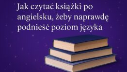 Jak czytać książki po angielsku, żeby naprawdę podnieść poziom języka