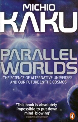 Parallel Worlds: A Journey Through Creation, Higher Dimensions, and the Future of the Cosmos – Michio Kaku