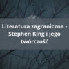 Literatura zagraniczna - Stephen King i jego twórczość